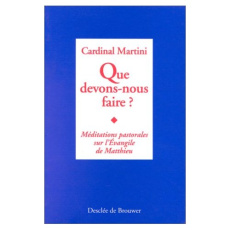 QUE DEVONS-NOUS FAIRE ? Méditations pastorales sur l'Evangile de Matthieu - Martini Carlo-Maria