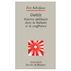 Guérir. Repères spirituels dans la maladie et la souffrance - Kiledjian Eric