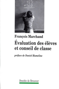 EVALUATION DES ELEVES ET CONSEIL DE CLASSE. 2ème édition, revue et complétée 1996 - Marchand François