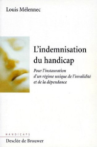 L'INDEMNISATION DU HANDICAP. Pour l'instauration d'un régime unique de l'invalidité et de la dépenda - Mélennec Louis