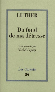 Du fond de ma détresse . Suivi d'un Sermon sur la Vierge Marie et de Deux psaumes de pénitence - Luther Martin