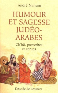 Humour et sagesse judéo-arabes. Histoires de Ch'hâ, proverbes, etc. - Nahum André ; Chanfrault Bernard ; Bensoussan Albe