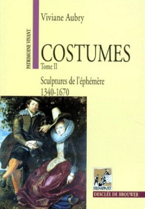 COSTUMES. Tome 2, Sculptures de l'éphémère, 1340-1670 - Aubry Viviane