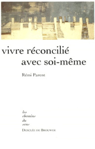 Vivre réconcilié avec soi-même - Parent Rémi