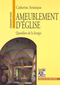 Ameublement d'église. Quotidien de la liturgie - Arminjon Catherine