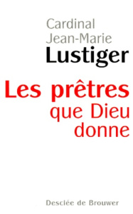 Les prêtres que Dieu donne - Lustiger Jean-Marie