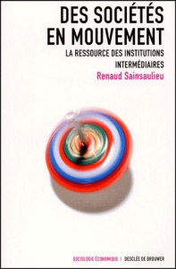 Des sociétés en mouvement. La ressource des institutions intermédiaires - Sainsaulieu Renaud