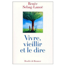 Vivre, vieillir et le dire. Des hommes et des femmes âgés parlent - Sebag-Lanoë Renée