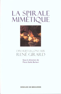 La spirale mimétique. Dix-huit leçons sur René Girard - Barberi Marie-Stella
