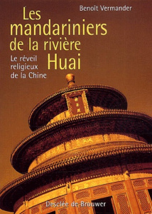 Les mandariniers de la rivière Huai. Le réveil religieux de la Chine - Vermander Benoît