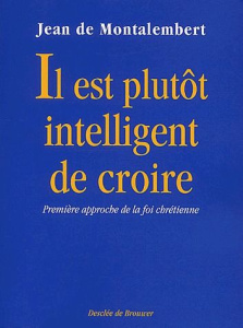 Il est plutôt intelligent de croire. Première approche de la foi chrétienne - Montalembert Jean de