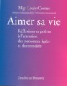 Aimer sa vie. Réflexions et prières à l'attention des personnes âgées et des retraités - Cornet Louis