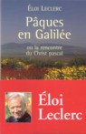 Pâques en Galilée, ou la rencontre du Christ pascal - Leclerc Eloi