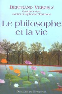 Le philosophe et la vie. Entretiens avec Rachel et Alphonse Goettmann - Vergely Bertrand