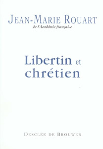 Libertin et chrétien - Rouart Jean-Marie ; Leboucher Marc