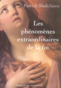 Les phénomènes extraordinaires de la foi - Sbalchiero Patrick