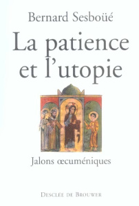 La patience et l'utopie. Jalons oecuméniques - Sesboüé Bernard