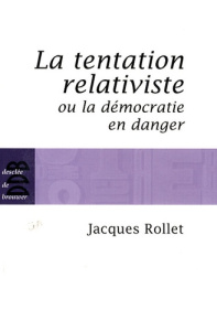 La tentation relativiste ou la démocratie en danger - Rollet Jacques