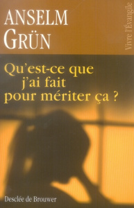 Qu'est-ce que j'ai fait pour mériter ça ? L'insondable justice de Dieu - Grün Anselm ; Lanfranchi-Veyret Christiane ; Veyre