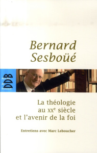La théologie au XXe siècle et l'avenir de la foi - Sesboüé Bernard ; Leboucher Marc