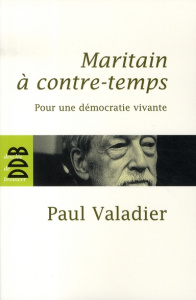 Maritain à contre-temps. Pour une démocratie vivante - Valadier Paul
