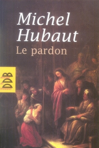 Le pardon. Ses dimensions humaines et spirituelles - Hubaut Michel