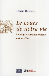 Le cours de notre vie. L'analyse transactionnelle aujourd'hui - Hawkes Laurie ; Ramond Claudie