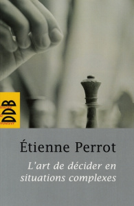 L'art de décider en situations complexes - Perrot Etienne