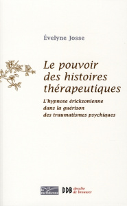 Le pouvoir des histoires thérapeutiques. L'hypnose éricksonienne dans la guérison des traumatismes p - Josse Evelyne