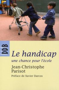 Le handicap, une chance pour l'école. Ecouter, penser et vivre l'altérité dans la communauté éducati - Parisot Jean-François ; Darcos Xavier