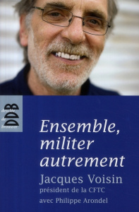 Ensemble, militer autrement. Entretiens avec Philippe Arondel - Voisin Jacques