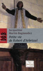Petite vie de Robert d'Arbrissel - Martin-Bagnaudez Jacqueline