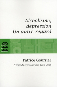 Alcoolisme, dépression. Un autre regard... - Gourrier Patrice ; Senon Jean-Louis
