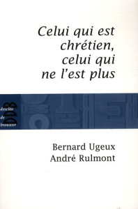 Celui qui est chrétien, celui qui ne l'est plus... - Ugeux Bernard ; Rulmont André