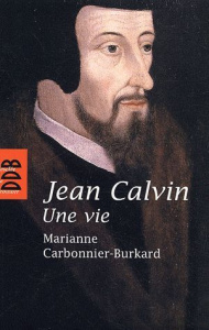 Jean Calvin. Une vie - Carbonnier-Burkard Marianne
