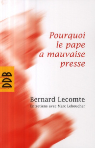 Pourquoi le pape a mauvaise presse - Lecomte Bernard ; Leboucher Marc