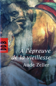 A l'épreuve de la vieillesse - Zeller Aude ; Dumas Didier