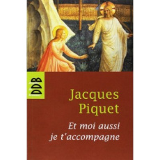 Et moi aussi je t'accompagne - Piquet Jacques