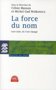 La force du nom. Leur nom, ils l'ont changé - Masson Céline ; Wolkowicz Michel Gad