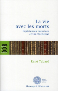 La vie avec les morts. Expériences huamines et foi chrétienne - Tabard René