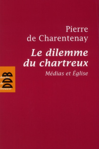 Le dilemme du chartreux. Médias et Eglise - Charentenay Pierre de