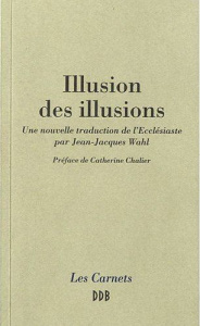 Illusion des illusions. Une nouvelle traduction de l'Ecclésiaste par Jean-Jacques Wahl - Wahl Jean-Jacques ; Chalier Catherine