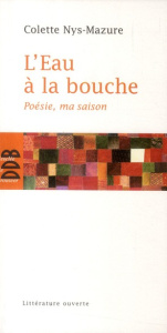L'Eau à la bouche. Poésie, ma saison - Nys-Mazure Colette