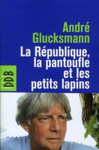 La République, la pantoufle et les petits lapins - Glucksmann André