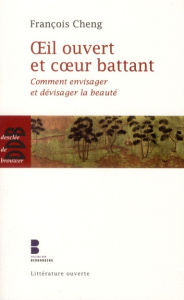 Oeil ouvert et coeur battant. Comment envisager et devisager la beauté - Cheng François