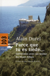 Parce que tu es tiède... Entretiens avec un moine du Mont Athos - Durel Alain ; Deseille Placide