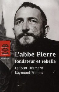 L'abbé Pierre, fondateur et rebelle - Desmard Laurent ; Etienne Raymond ; Delahaye Thier