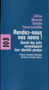 Rendez-nous nos noms ! Quand les juifs revendiquent leur identité perdue - Masson Céline ; Felzenszwalbe Natalie ; Wieviorka