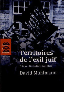 Territoires de l'exil juif. Crimée, Birobidjan, Argentine - Muhlmann David