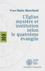 L'Eglise mystère et institution selon le quatrième évangile - Blanchard Yves-Marie